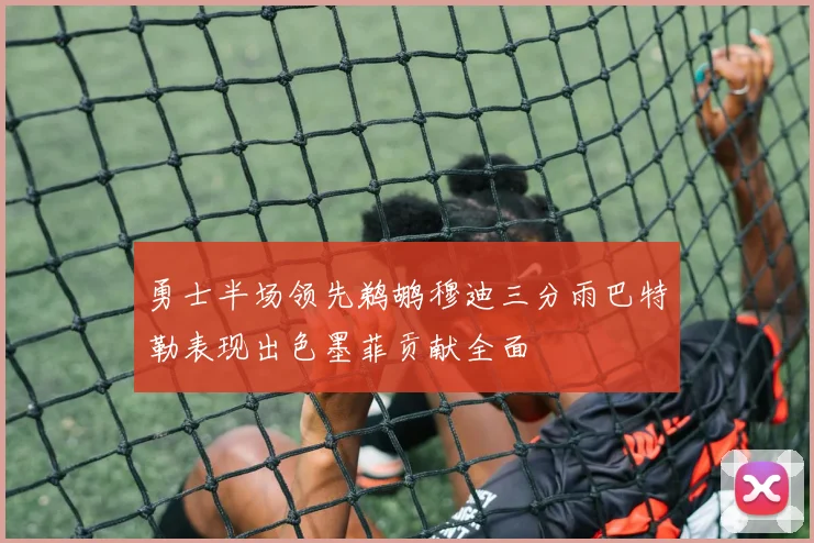 勇士半场领先鹈鹕穆迪三分雨巴特勒表现出色墨菲贡献全面